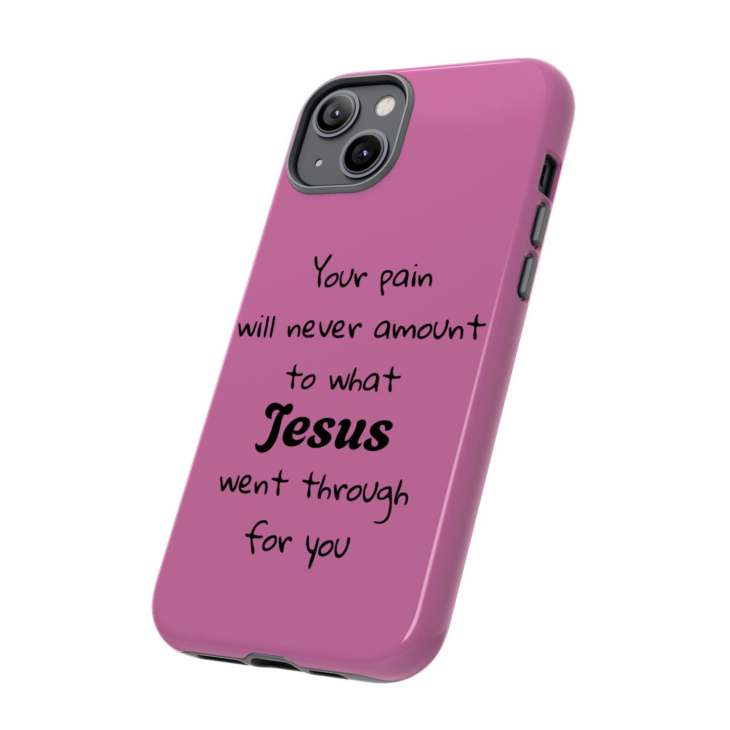 Your Pain Will Never Amount To What Jesus Went Through For You Phone Case